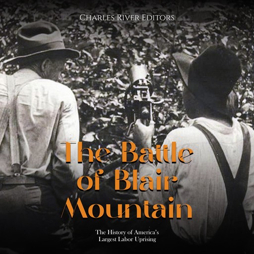 The Battle of Blair Mountain: The History of America’s Largest Labor Uprising, Charles Editors