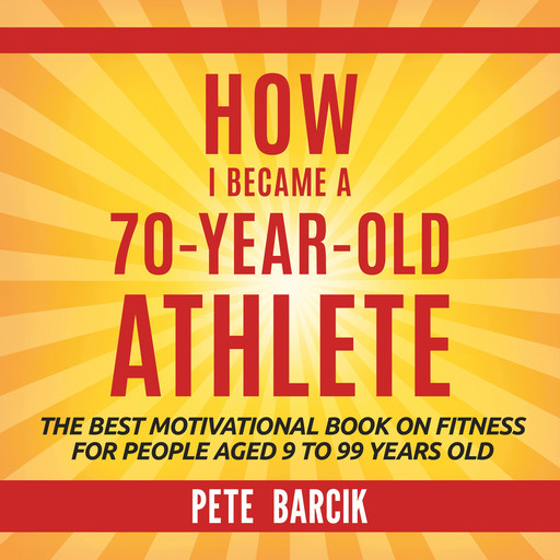 How I Became a 70 yr old Athlete, Pete Barciik