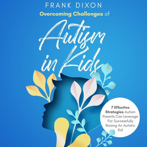 Overcoming Challenges of Autism in Kids, Frank Dixon