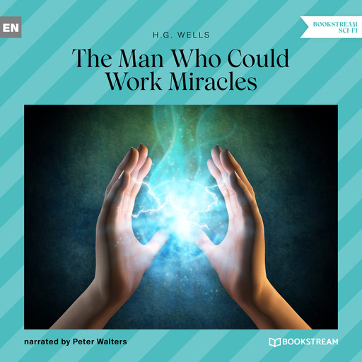 The Man Who Could Work Miracles (Unabridged), Herbert Wells