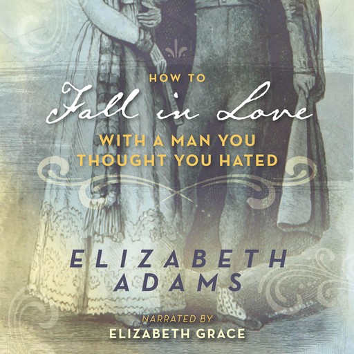 How to Fall in Love with a Man You Thought You Hated, Elizabeth Adams