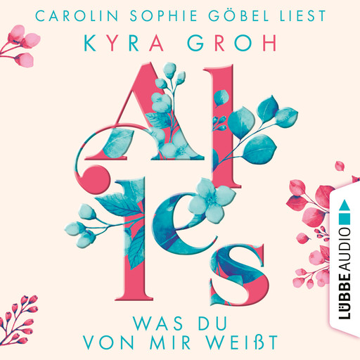 Alles was du von mir weißt - Alles-Trilogie, Teil 2 (Ungekürzt), Kyra Groh