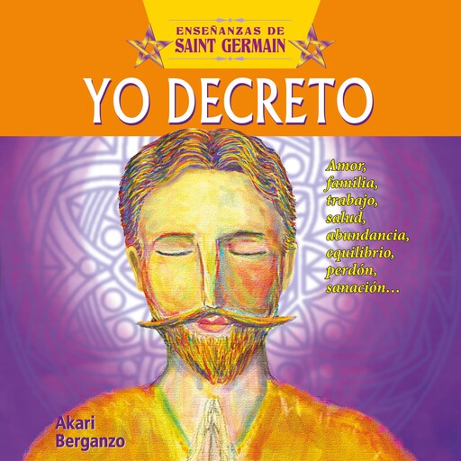 Yo decreto con Saint Germain. Amor, familia, trabajo , salud, abundancia, equilibrio, perdón, sanación..., Ali Karina Luna Flores