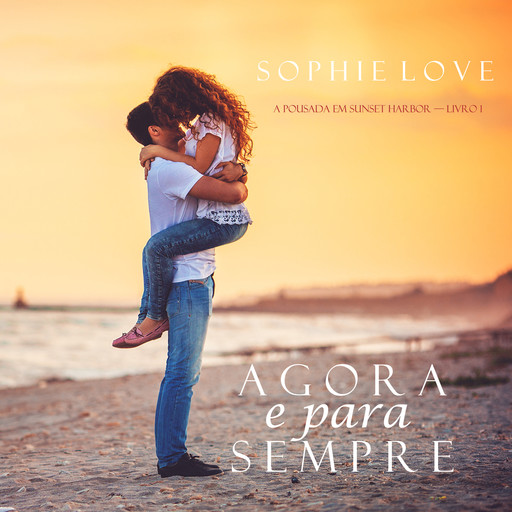 Agora e Para Sempre (A Pousada em Sunset Harbor—Livro 1), Sophie Love