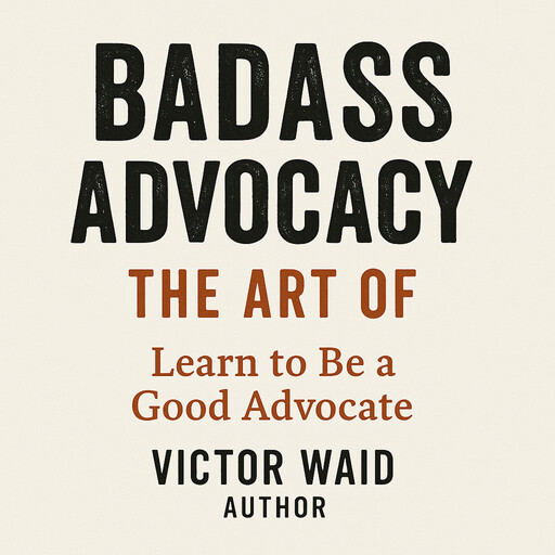 BADASS ADVOCACY, The Art Of, Victor Waid