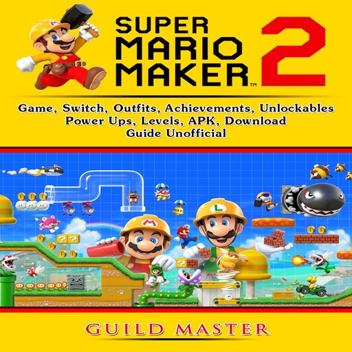 Super Mario Maker 2 Game, Switch, Outfits, Achievements, Unlockables, Power Ups, Levels, APK, Download, Guide Unofficial, Guild Master