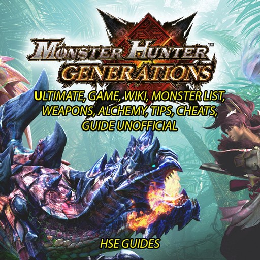 Monster Hunter Generations Ultimate, Game, Wiki, Monster List, Weapons, Alchemy, Tips, Cheats, Guide Unofficial, HSE Guides