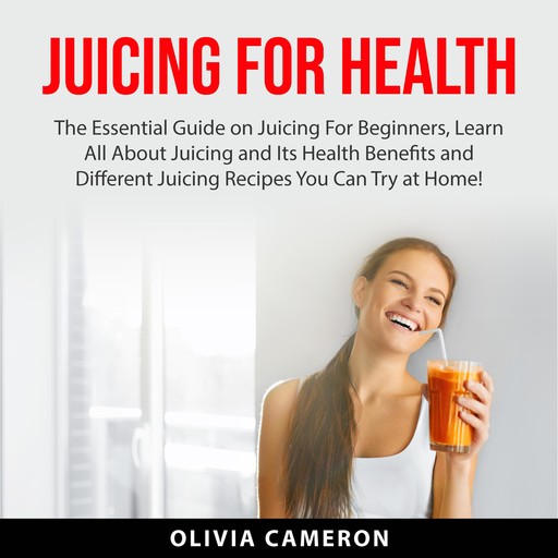 Juicing For Health, Olivia Cameron