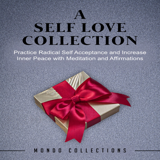 A Self Love Collection: Practice Radical Self Acceptance and Increase Inner Peace with Meditation and Affirmations, Mondo Collections