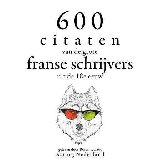 600 citaten van de grote Franse schrijvers uit de 18e eeuw, Multiple Authors