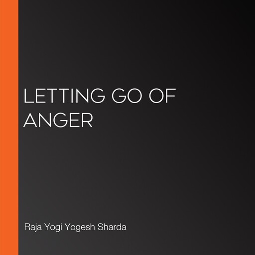 Letting Go Of Anger, Raja Yogi Yogesh Sharda