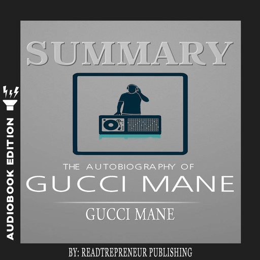 Summary of The Autobiography of Gucci Mane by Gucci Mane, Readtrepreneur Publishing