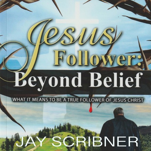 Jesus Follower: Beyond Belief, Jay Scribner
