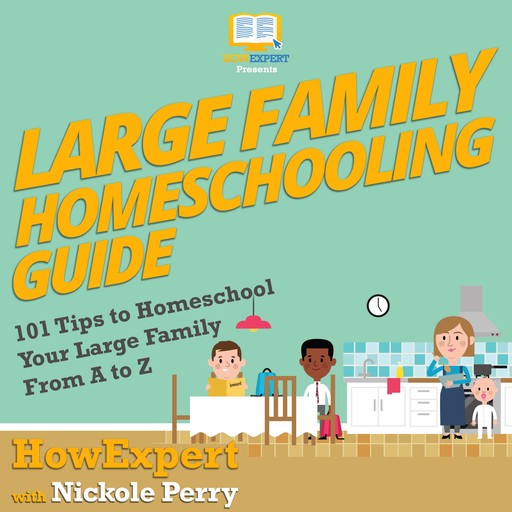 Large Family Homeschooling Guide, HowExpert, Nickole Perry