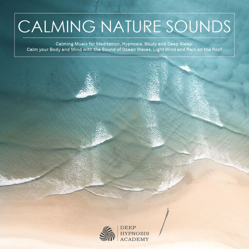Calming Nature Sounds with Calming Music for Meditation, Hypnosis, Study and Deep Sleep, Deep Hypnosis Academy