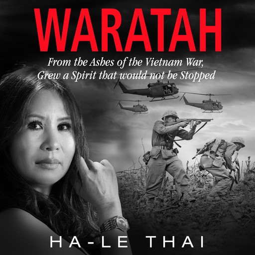 WARATAH From the Ashes of the Vietnam War Grew a Spirit that would not be Stopped, Ha-Le Thai
