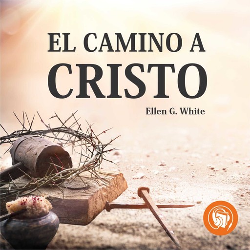 El camino a cristo (Completo), Elena G. De White