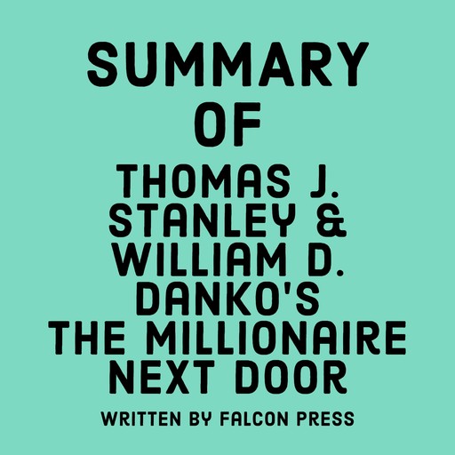 Summary of Thomas J. Stanley & William D. Danko's The Millionaire Next Door, Falcon Press