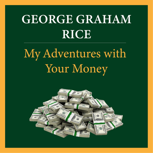 My Adventures with Your Money, George Graham Rice