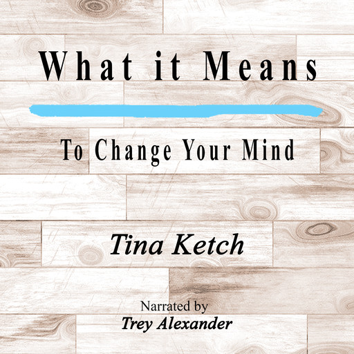 What it Means To Change Your Mind, Tina Ketch Bennett