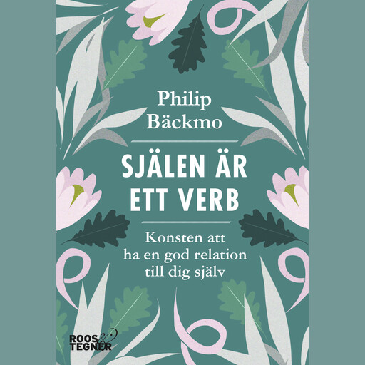 Själen är ett verb : konsten att ha en god relation till dig själv, Philip Bäckmo