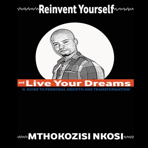 Reinvent Yourself and Live Your Dreams, Mthokozisi Nkosi