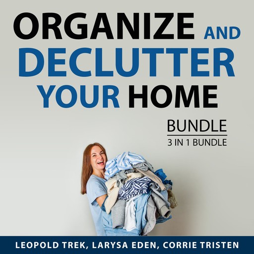 Organize and Declutter Your Home Bundle, 3 in 1 Bundle, Larysa Eden, Leopold Trek, Corrie Tristen