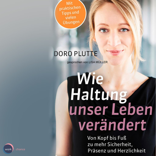 Wie Haltung unser Leben verändert - Von Kopf bis Fuß zu mehr Sicherheit, Präsenz und Herzlichkeit (ungekürzt), Doro Plutte