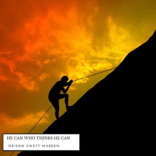 He Can Who Thinks He Can, Orison Swett Marden