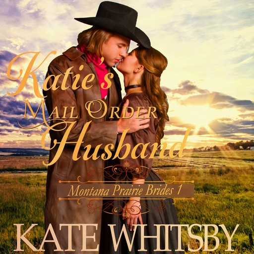 Katie's Mail Order Husband (Montana Prairie Brides, Book 1), Kate Whitsby