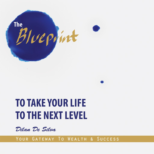 The Blueprint To Take Your Life To The Next Level, Dilan De Silva
