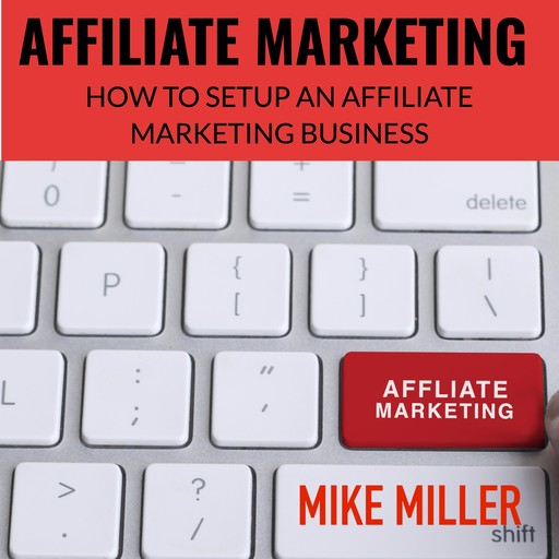 Affiliate Marketing - How to setup an Affiliate Marketing Business -, Mike Miller