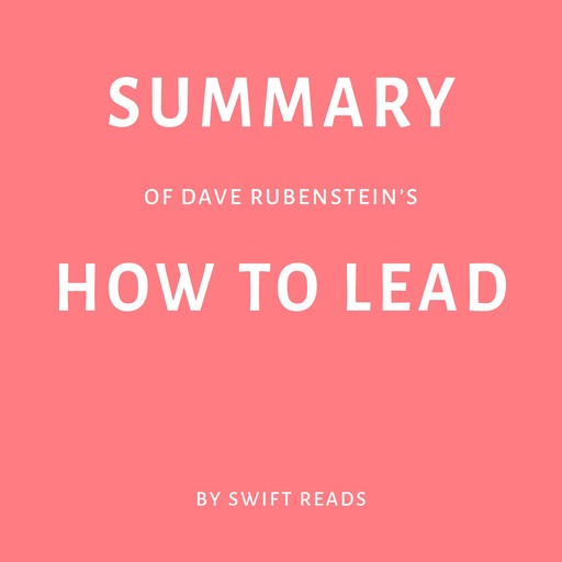 Summary of Dave Rubenstein’s How to Lead, Swift Reads