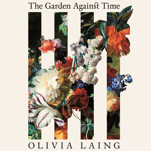 The Garden Against Time, Olivia Laing