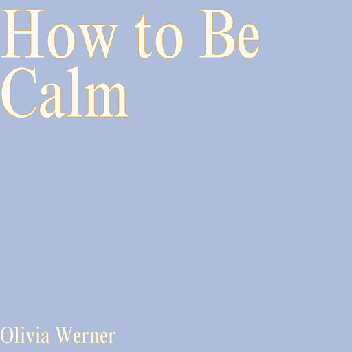 How to Be Calm, Olivia Werner