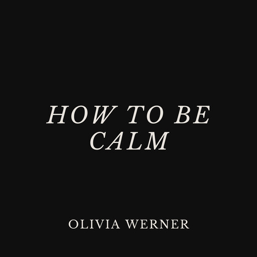 How to Be Calm, Olivia Werner