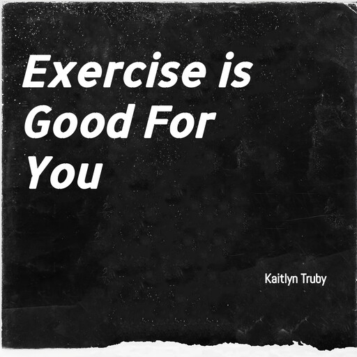 Exercise is Good For You, Kaitlyn Truby