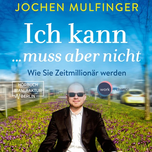 Ich kann... muss aber nicht: Wie Sie Zeitmillionär werden (Ungekürzt), Jochen Mulfinger