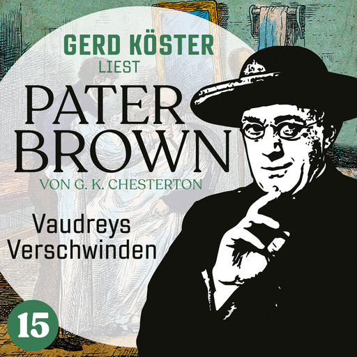 Vaudreys Verschwinden - Gerd Köster liest Pater Brown, Band 15 (Ungekürzt), Gilbert Keith Chesterton