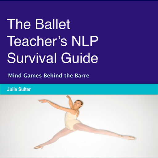 The Ballet Teacher’s NLP Survival Guide, Julie Sulter
