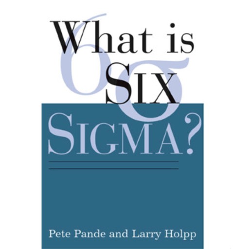 What Is Six Sigma?, Peter S. Pande, Lawrence Holpp