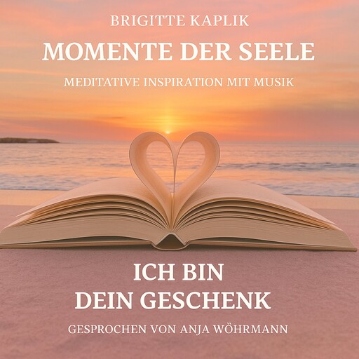 Ich bin dein Geschenk - Momente der Seele, Band 1 (ungekürzt), Brigitte Kaplik
