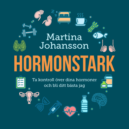 Hormonstark : ta kontroll över dina hormoner och bli ditt bästa jag, Martina Johansson