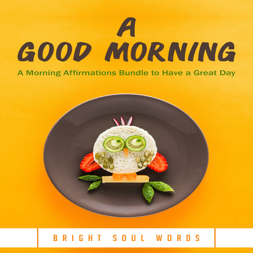 A Good Morning: A Morning Affirmations Bundle to Have a Great Day, Bright Soul Words