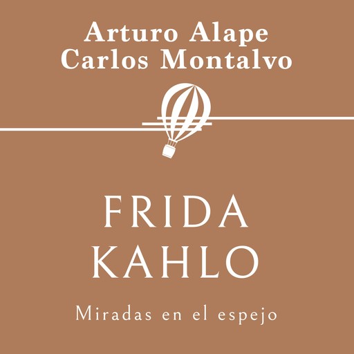 Frida Kahlo. Miradas en el espejo, Arturo Alape, Carlos Montalvo