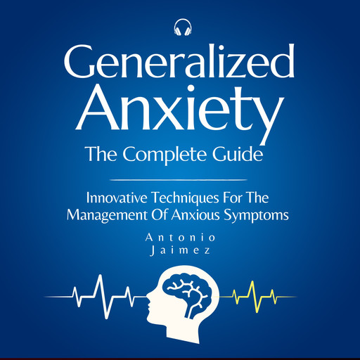 Generalized Anxiety, the Complete Guide, ANTONIO JAIMEZ