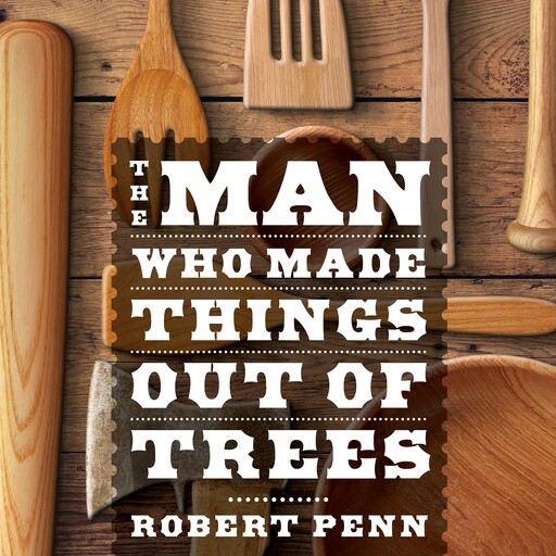 The Man Who Made Things Out of Trees, Robert Penn
