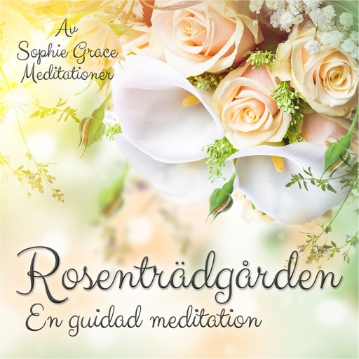 Rosenträdgården – En guidad meditation, Sophie Grace Meditationer