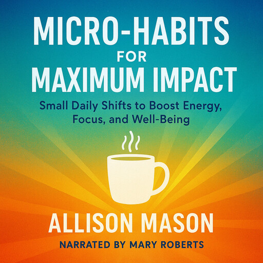 Micro Habits for Maximum Impact, Allison Mason