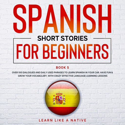 Spanish Short Stories for Beginners Book 5, Learn Like A Native